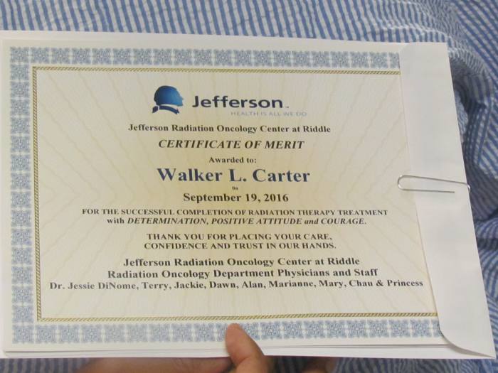 The Certificate that Walker received at the end of his treatment at Jefferson Radiation Oncology Center at Riddle. A Certificate of Merit was award to him for the successful completion of Radiation Therapy Treatment.