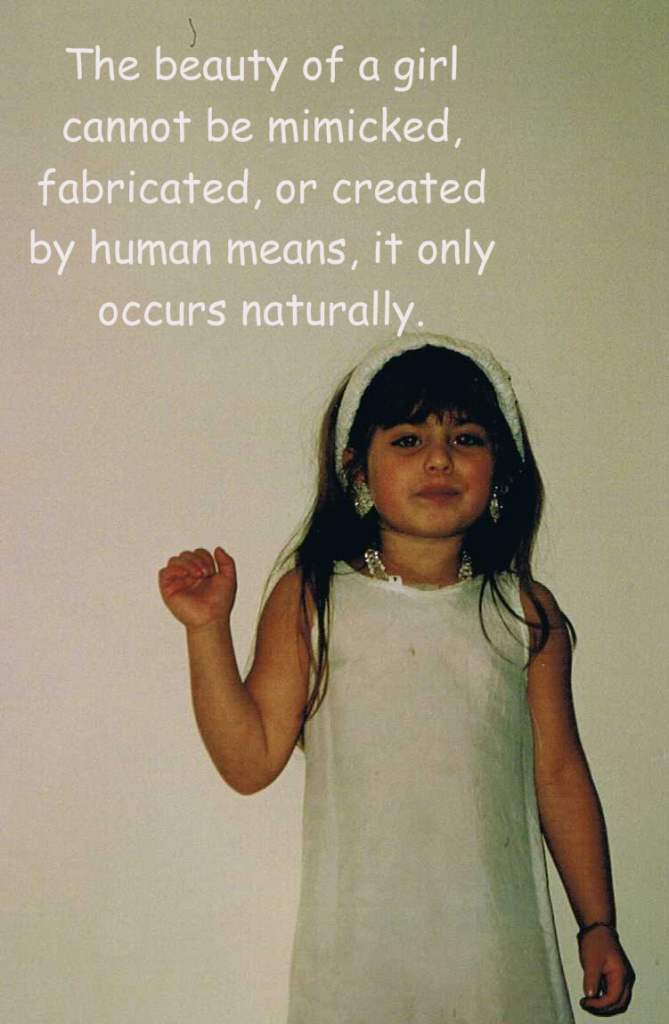 The beauty of a girl can not be mimicked, fabricated or created by human means it only occurs naturally