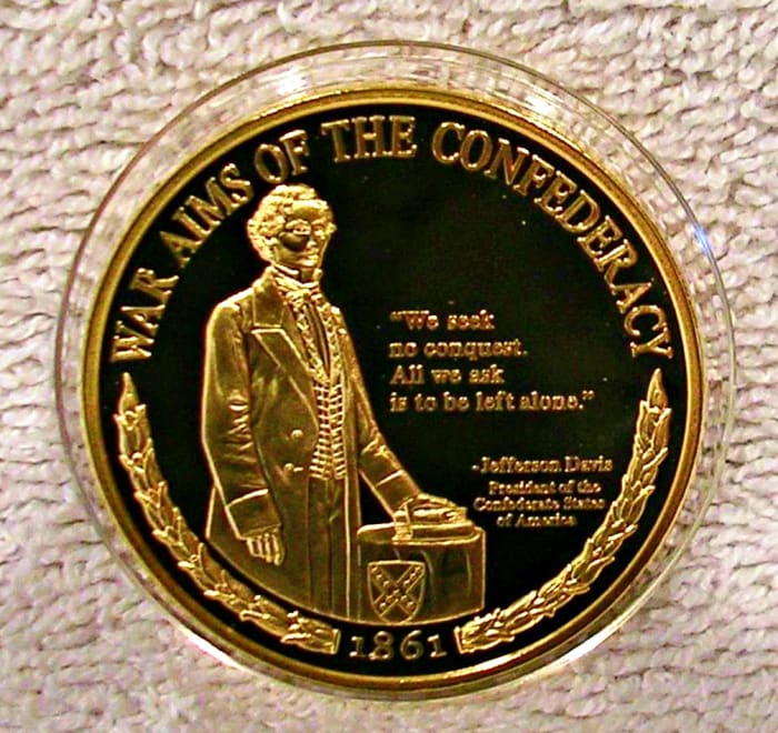 Confederacy War Aims Civil War coin with Jefferson Davis ... "We seek no conquest. All we ask is to be left alone." Made by the American Mint this commemorative Medallion is part of their Civil War collection.
