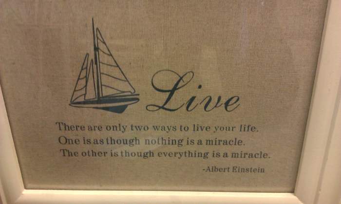 Great Quote with a Sailboat - Live - There are only two ways to live - one as is nothing is a miracle and the other is that everything is a miracle - by Albert Einstein