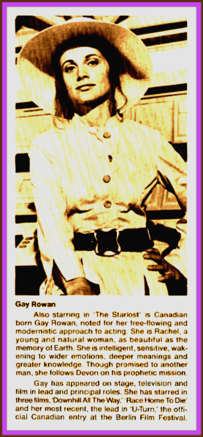 Gay Roan is a wonderful actress, she is noted for her free flowing modernistic approach to acting. She is intelligent, sensitive, and she follows Devon on his prophetic mission on the Starlost Ark.