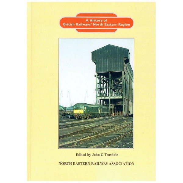 'A History of British Railways' North Eastern Region', ed. John Teasdale with expertly researched and written contributions from several members of the NERA