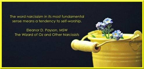 Narcissism in its most basic sense is a tendency to self-worship. Eleanor D. Payson, MSW, The Wizard of Oz and Other Narcissists
