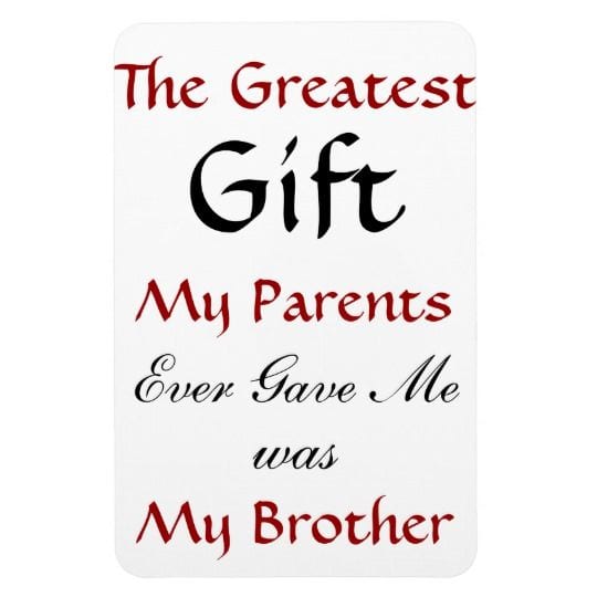 The Greatest Gift My Parents Ever Gave Me was My Brother - Fridge Magnet
