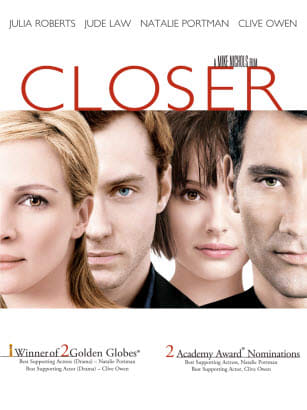 Closer is a 2004 romantic film starring Natalie Portman, Julia Roberts, Jude Law and Clive Owen in the main roles.