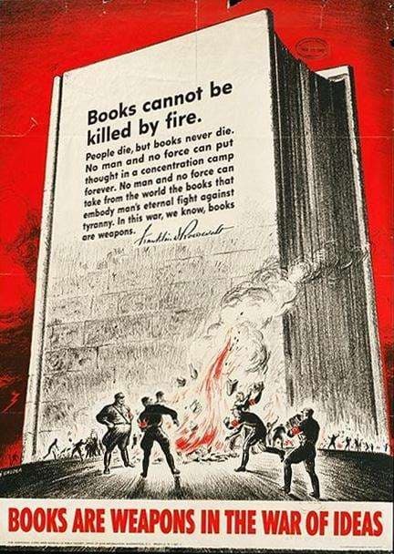 Under Hitler’s regime, thousands of books were burned in an attempt to suppress opinions, thoughts, and ideas. This poster contains a quote by Franklin D. Roosevelt that reads: "Books cannot be killed by fire. People die, but books never die. No man