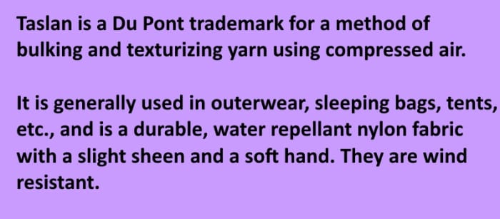 Waterproof and windproof fabric for sleeping bags and outerwear. Taslan has a soft feel and a slgiht sheen which gives it a classy look.