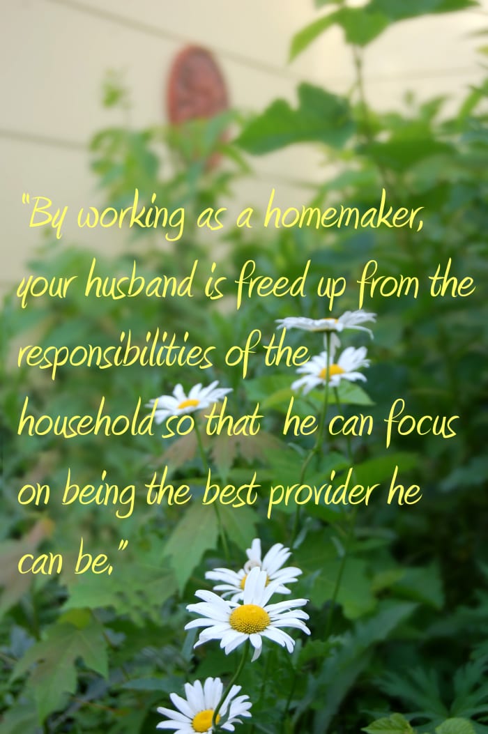 “By working as a homemaker, your husband is freed up from the responsibilities of the household so that he can focus on being the best provider he can be.” -Rain San Martin