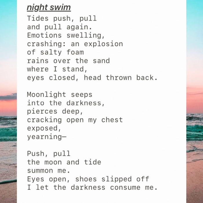"Night Swim" the feeling of swimming in the ocean in on a warm summer night is my absolute favorite. this poem is an memory of those nights, alone with the moon and the waves.