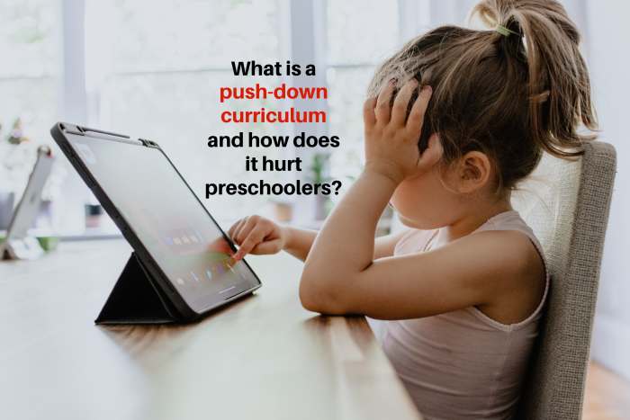 A push-down curriculum forces academics onto preschoolers even when some aren't developmentally ready, causing them undue confusion and frustration.