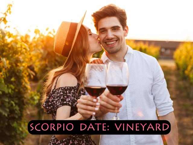 What Scorpio doesn't like wine? An easy way to spend a Saturday with a Scorpio is to head to the nearest vineyard and enjoy some wine, good conversation, and good weather.