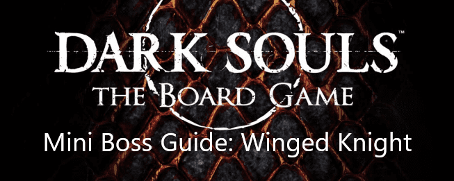 Dark Souls Board Game Mini Boss Guide: Winged Knight