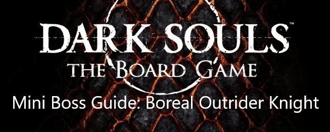 Dark Souls Board Game Mini Boss Guide: Boreal Outrider Knight