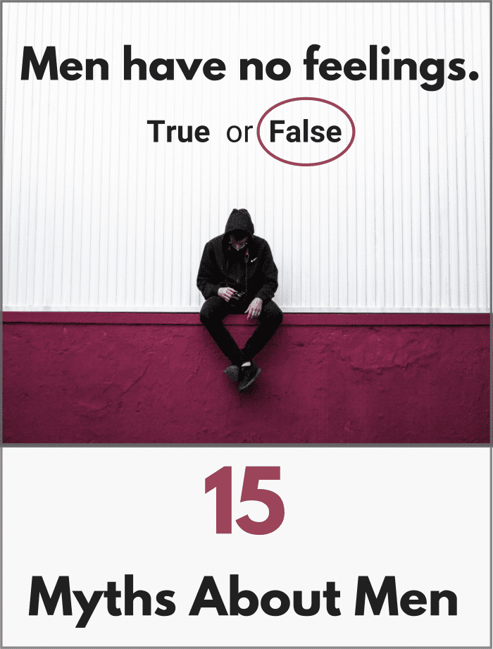 Contrary to popular belief, men have feelings and care about yours. What other myths have you been led to (mis)believe about men?