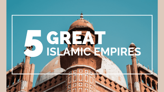 This article will take a look at five of the greatest and most powerful Islamic empires in world history.