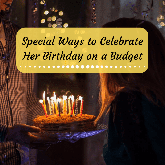 If it's your wife or girlfriend's birthday and you want to have a special celebration without overspending, consider these ideas.
