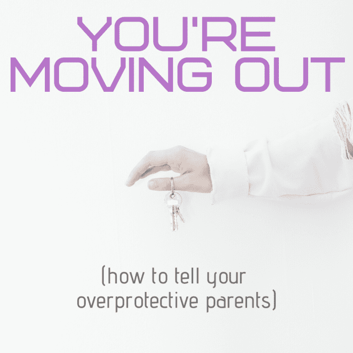 Are you planning to move out of your parents' home? How to break the news to an overprotective mom or dad.
