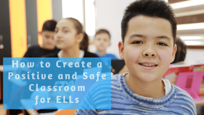A positive and safe classroom helps ELLs succeed academically.