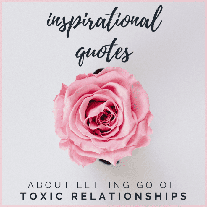 Toxic relationships can be extremely hard to end. These quotes will help give you the strength to let go of negativity and love yourself.