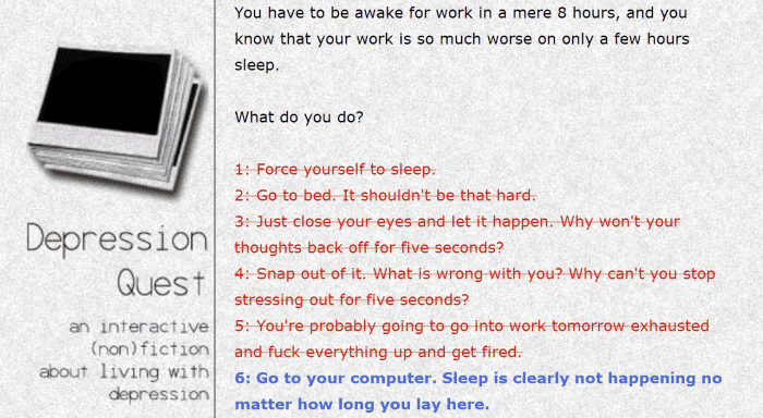 Sometimes, as in this example, the game is frustrating, to illustrate how depression itself is frustrating.