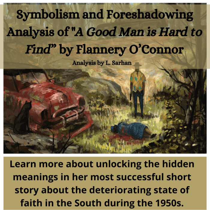 Note: All interpretation made by anyone other than the Flannery O’Connor herself is speculative and subjective to opinion. The following are potential interpretations of elements included in “A Good Man is Hard to Find” by Flannery O’Connor.