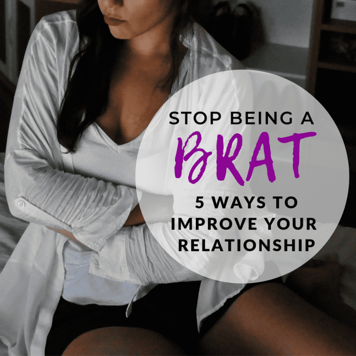 When you act like a brat, you only make yourself (and your partner) miserable.
