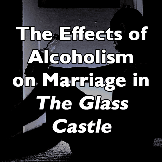 Alcoholism has a devastating effect on marriage and the family in the memoir The Glass Castle by Jeanette Wells.