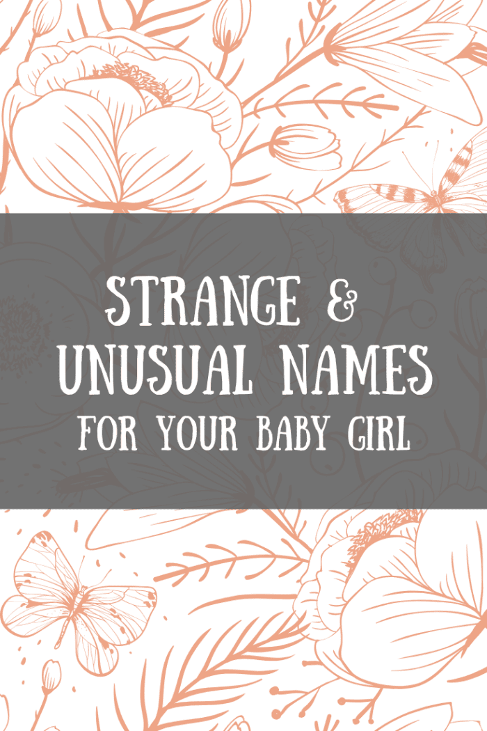 Want a unique name or even a weird one? Peruse this list of unusual—and unusually lovely—names for girls.