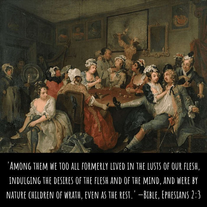 'Among them we too all formerly lived in the lusts of our flesh, indulging the desires of the flesh and of the mind, and were by nature children of wrath, even as the rest.' —Bible, Ephesians 2:3
