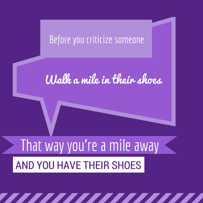 Adding a signature line to an email is a great way to add a bit of your personality and a touch of humor to your message: Before you criticize someone, walk a mile in their shoes. That way you're a mile away and you have their shoes.
