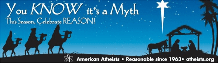 The American Atheists put up a billboard saying "You know it is a myth. This season, celebrate reason."