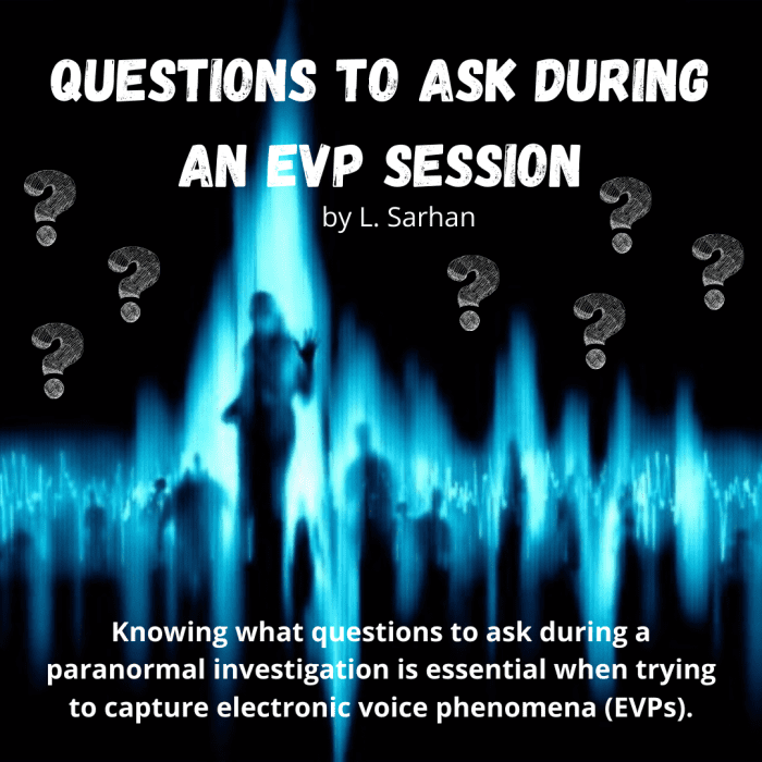 Knowing what questions to ask during a paranormal investigation is essential when trying to capture electronic voice phenomena (EVPs)