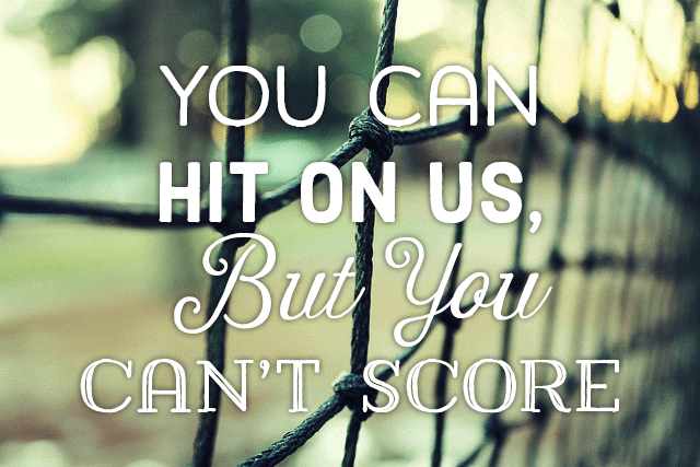 "You can hit on us, but you can't score."