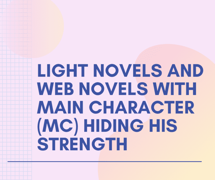 This article provides a list of light novels and web novels with the main character hiding his strength.