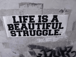 Let me tell you some of the struggles of my life, as we all know during our lives there are times when we have to struggle. But I have to tell you that even though life was hard for me I still enjoyed it, because life is a beautiful struggle.