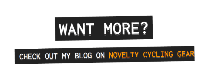 Check out my blog on Novelty Cycling Gear NOTE: Squidoo has closed and this page moved to Hubpages. Since I can't show you everything on here now, everything will be moving to the blog soon.