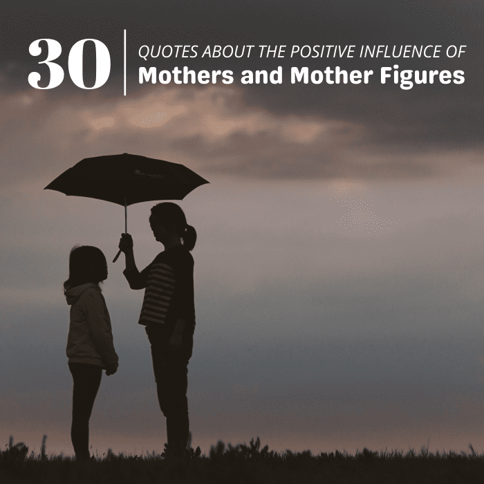Our mothers and mother figures are there for us when we need them most. These 30 quotes celebrate their impact on our lives.