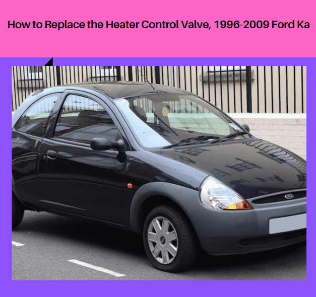 How to Replace the Heater Control Valve, 19962009 Ford Ka AxleAddict
