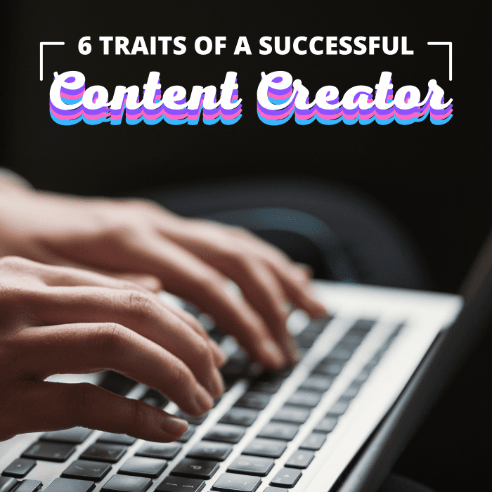 The 6 Traits of a Successful Content Creator - ToughNickel