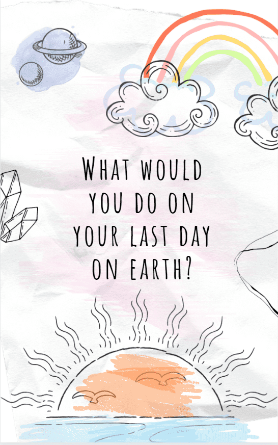 What Would You Do If It Was Your Last Day On Earth