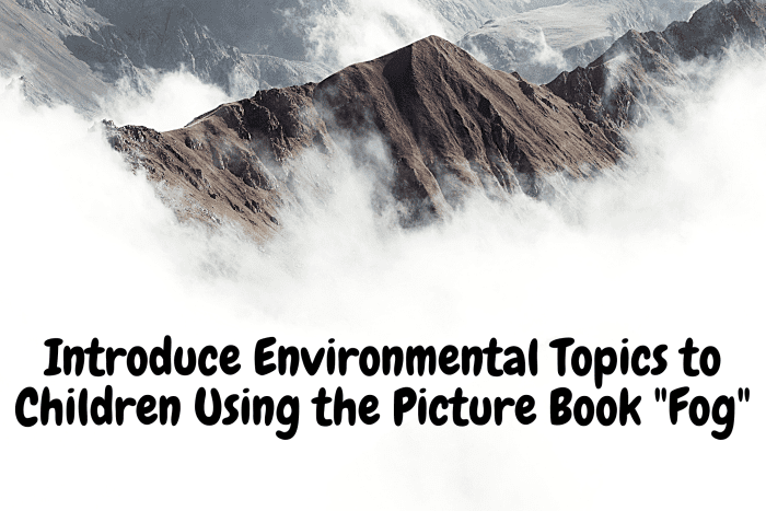 Teach your child about the environment through the book "Fog." It is a good introduction to the environment and how it changes.