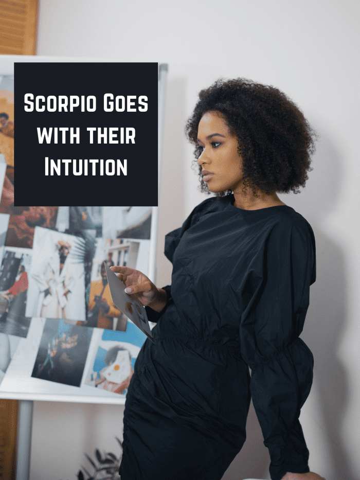 Scorpios are driven by success. They will make decisions that they feel will create the most success. Do not oppose this.