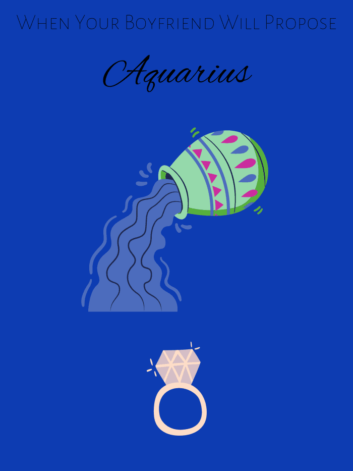 Aquarius will take their time. They want something creative and lovely for a proposal. They need to make sure it's really what you want.