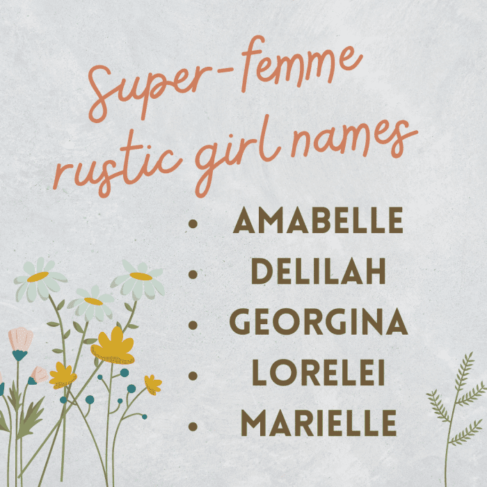 Looking for a super feminine girl name with a touch of rustic charm? Look no further than Amabelle, Delilah, Georgina, Lorelei and Marielle.