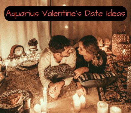 Aquarius wants an otherworldly date. (1) Put white Christmas lights in the living room and eat on the floor. (2) Serenade with beautiful songs. (3) Buy gifts and use them as surprises for the night. (4) Go to an art museum. (5) Road trip.