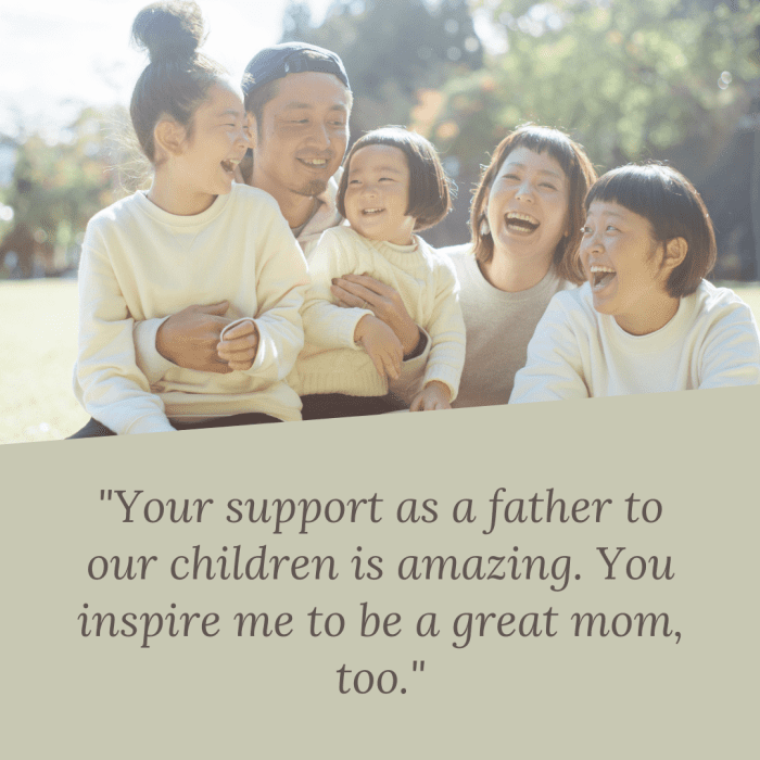 Moms, let your husbands know that they are wonderful fathers and greatly appreciated by the whole family.
