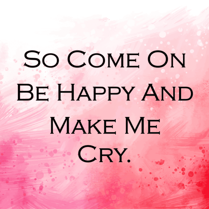 So Come on Be Happy and Make Me Cry. HubPages