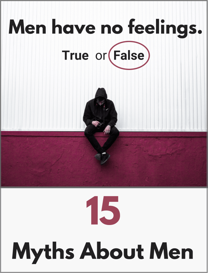 Contrary to popular belief, men have feelings and care about yours. What other myths have you been led to (mis)believe about men?