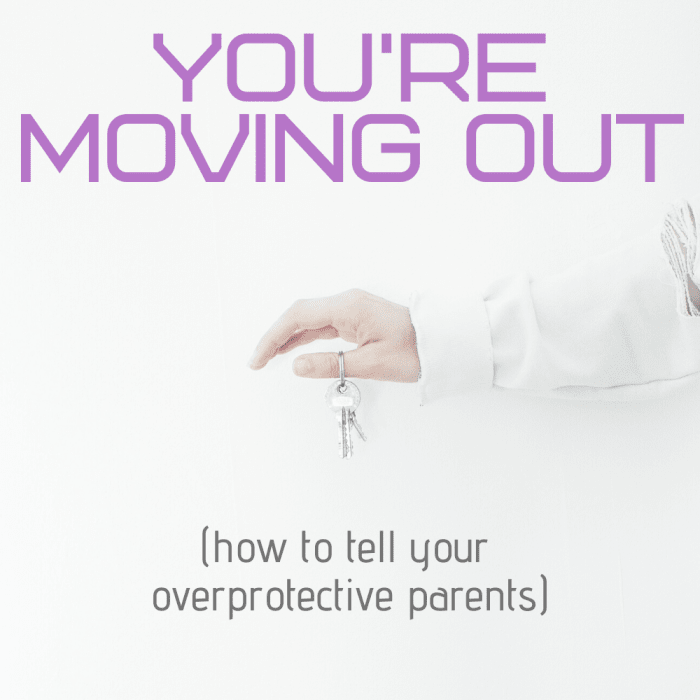 Are you planning to move out of your parents' home? How to break the news to an overprotective mom or dad.