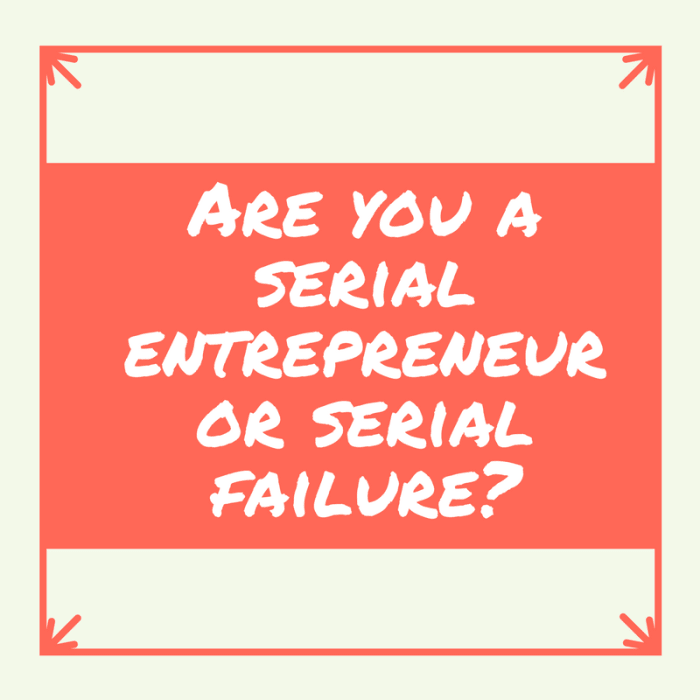 Do multiple unsuccessful business ventures make you a serial entrepreneur—or just a serial failure?